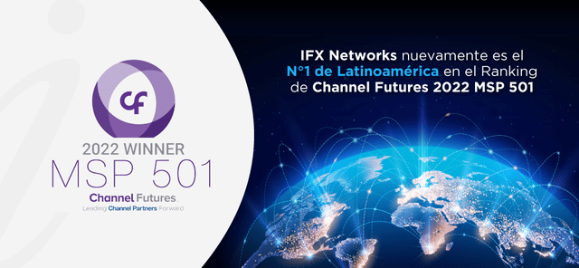 IFX Networks, nuevamente el msp N° 1 de Latinoamérica y el N° 20 del mundo en el ranking de Channel Futures 2022 MSP 501